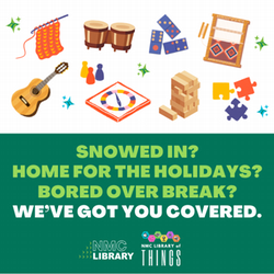 Snowed in? Home for the holidays? Bored over break? We've got you covered - NMC Library of Things